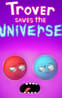 Trover Saves the Universe